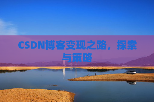CSDN博客变现之路，探索与策略