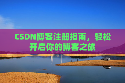 CSDN博客注册指南，轻松开启你的博客之旅